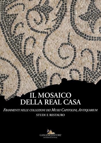 Il mosaico della Real Casa. Frammenti nelle collezioni dei Musei Capitolini, Antiquarium. Studi e restauro  - Libro Gangemi Editore 2022, Arti visive, architettura e urbanistica | Libraccio.it