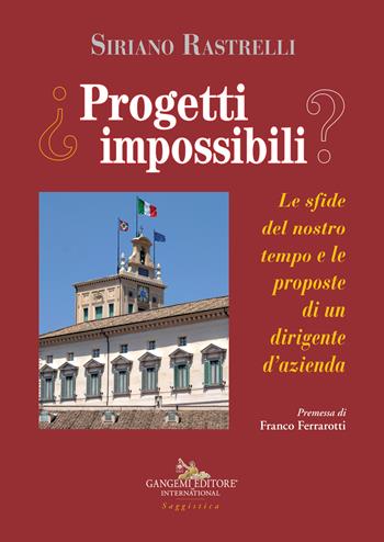 Progetti impossibili. Le sfide del nostro tempo e le proposte di un dirigente d'azienda - Siriano Rastrelli - Libro Gangemi Editore 2022, Le ragioni dell'uomo | Libraccio.it