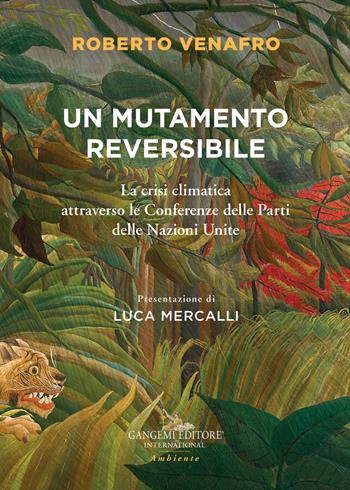 Un mutamento reversibile. La crisi climatica attraverso le Conferenze delle Parti delle Nazioni Unite - Roberto Venafro - Libro Gangemi Editore 2022, Le ragioni dell'uomo | Libraccio.it