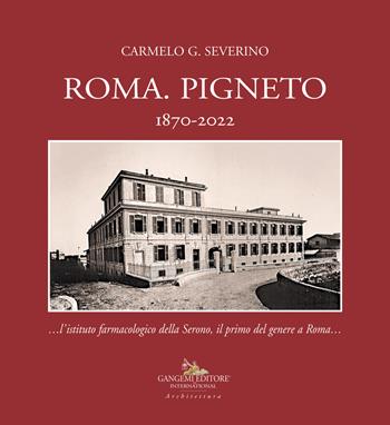 Roma. Pigneto 1870-2022 «...l'istituto farmacologico della Serono, il primo del genere a Roma...» - Carmelo G. Severino - Libro Gangemi Editore 2022, Arti visive, architettura e urbanistica | Libraccio.it