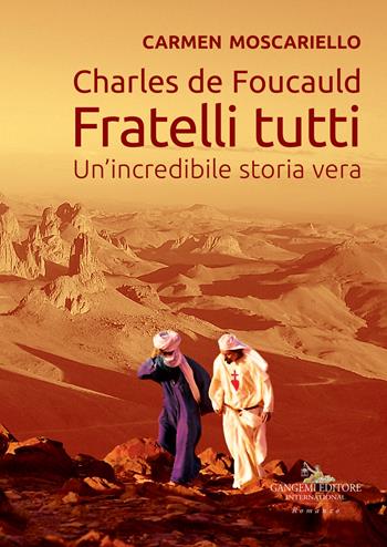 Charles de Foucauld. Fratelli tutti. Un'incredibile storia vera - Carmen Moscariello - Libro Gangemi Editore 2022 | Libraccio.it