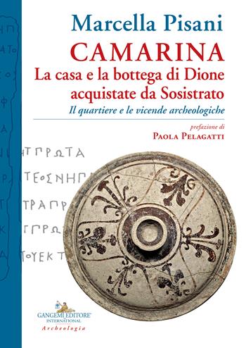 Camarina. La casa e la bottega di Dione acquistate da Sosistrato. Il quartiere e le vicende archeologiche - Marcella Pisani - Libro Gangemi Editore 2022, Studi e ricerche di archeologia in Sicilia | Libraccio.it