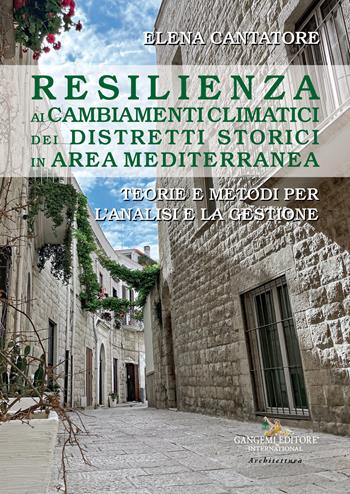 Resilienza ai cambiamenti climatici dei distretti storici in area mediterranea. Teorie e metodi per l'analisi e la gestione - Elena Cantatore - Libro Gangemi Editore 2022, Le ragioni dell'uomo | Libraccio.it