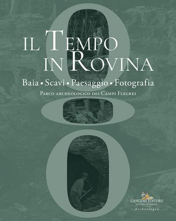 Il tempo in rovina. Baia, scavi, paesaggio, fotografia. Parco archeologico dei Campi Flegrei  - Libro Gangemi Editore 2022, Arti visive, archeologia, urbanistica | Libraccio.it
