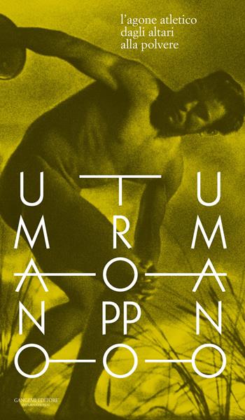 Umano troppo umano. L'agone atletico dagli altari alla polvere. Testo inglese a fronte  - Libro Gangemi Editore 2022, Arti visive, architettura e urbanistica | Libraccio.it
