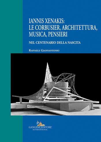Iannis Xenakis: Le Corbusier, architettura, musica, pensieri. Nel centenario della nascita - Raffaele Giannantonio - Libro Gangemi Editore 2022, Arti visive, architettura e urbanistica | Libraccio.it