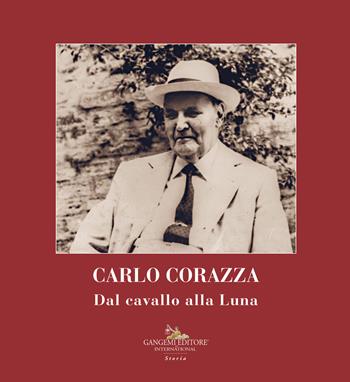 Carlo Corazza. Dal cavallo alla Luna - Giacomo Corazza Martini - Libro Gangemi Editore 2022, Le ragioni dell'uomo | Libraccio.it