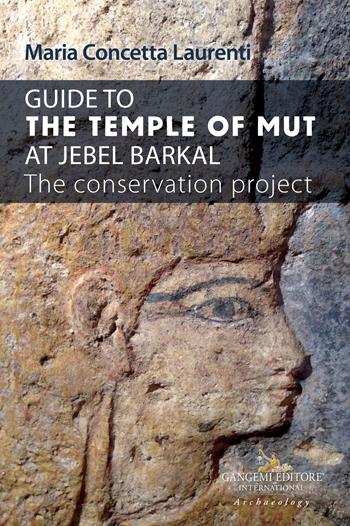 Guide to the temple of Mut at Jebel Barkal. The conservation project - Maria Concetta Laurenti - Libro Gangemi Editore 2022, Archeologia e restauro | Libraccio.it