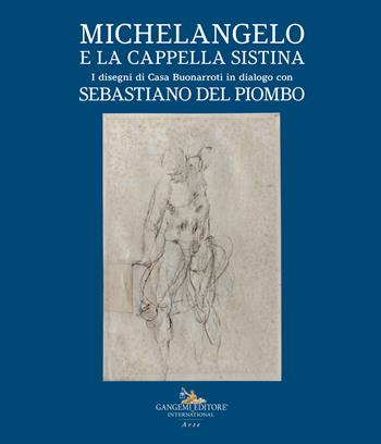 Michelangelo e la Cappella Sistina. I disegni di Casa Buonarroti in dialogo con Sebastiano del Piombo  - Libro Gangemi Editore 2022, Le ragioni dell'uomo | Libraccio.it