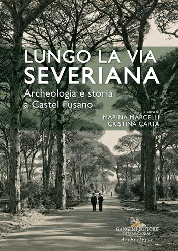 Lungo la Via Severiana. Archeologia e storia a Castel Fusano  - Libro Gangemi Editore 2022, Arti visive, architettura e urbanistica | Libraccio.it