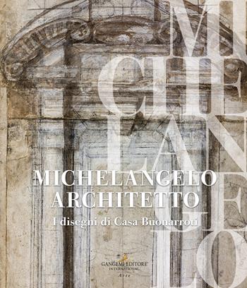 Michelangelo architetto. I disegni di Casa Buonarroti  - Libro Gangemi Editore 2022, Arti visive, architettura e urbanistica | Libraccio.it