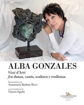 Alba Gonzales. Vissi d'arti fra danza, canto, scultura e resilienza - Annamaria Barbato Ricci - Libro Gangemi Editore 2023, Arti visive, archeologia, urbanistica | Libraccio.it