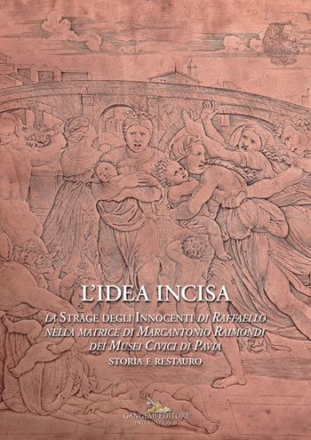 L'idea incisa. La «Strage degli Innocenti» di Raffaello nella matrice di Marcantonio Raimondi dei Musei Civici di Pavia. Storia e restauro  - Libro Gangemi Editore 2023, Restauro | Libraccio.it