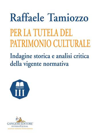Per la tutela del patrimonio culturale. Indagine storica e analisi critica della vigente normativa - Raffaele Tamiozzo - Libro Gangemi Editore 2023, Le ragioni dell'uomo | Libraccio.it