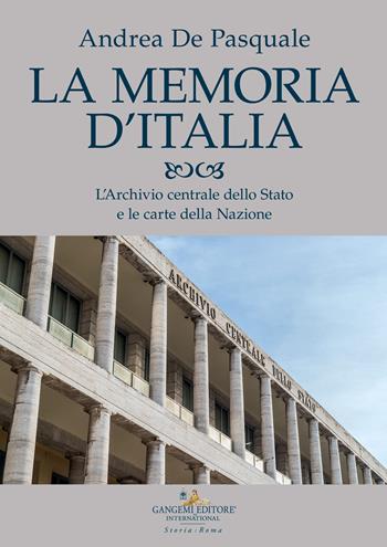 La memoria d'Italia. L'Archivio centrale dello Stato e le carte della Nazione - Andrea De Pasquale - Libro Gangemi Editore 2023, Le ragioni dell'uomo | Libraccio.it