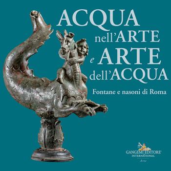Acqua nell'arte e arte dell'acqua. Fontane e nasoni di Roma  - Libro Gangemi Editore 2023, Arti visive, architettura e urbanistica | Libraccio.it