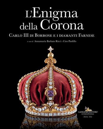 L'enigma della corona. Carlo III di Borbone e i diamanti Farnese  - Libro Gangemi Editore 2023, Le ragioni dell'uomo | Libraccio.it