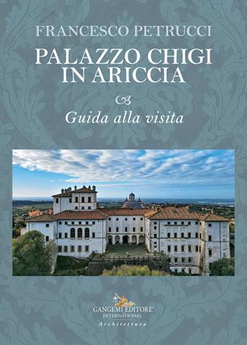 Palazzo Chigi in Ariccia. Guida alla visita - Francesco Petrucci - Libro Gangemi Editore 2023, Arti visive, architettura e urbanistica | Libraccio.it