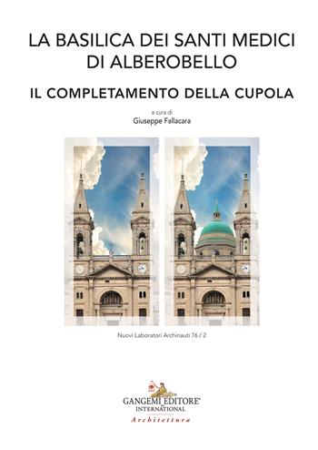 La Basilica dei Santi Medici di Alberobello. Il completamento della Cupola  - Libro Gangemi Editore 2023, Arti visive, architettura e urbanistica | Libraccio.it