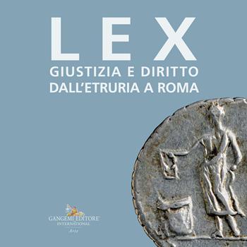 Lex. Giustizia e diritto dall'Etruria a Roma. Catalogo della mostra (Roma, 27 maggio-10 settembre 2023)  - Libro Gangemi Editore 2023, Arti visive, architettura e urbanistica | Libraccio.it
