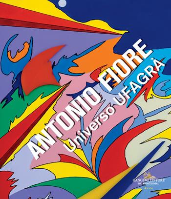 Antonio Fiore. Universo Ufagrà. Catalogo della mostra (Roma, 9-30 settembre 2023)  - Libro Gangemi Editore 2023, Arti visive, architettura e urbanistica | Libraccio.it