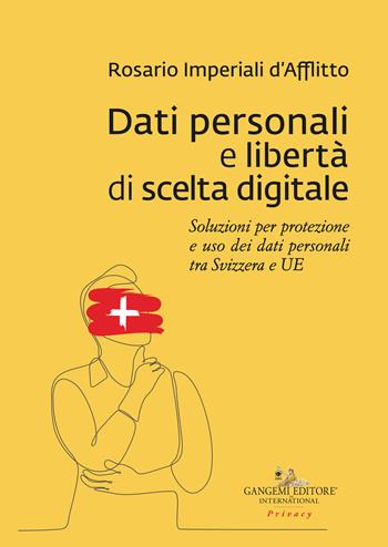 Dati personali e libertà di scelta digitale. Soluzioni per protezione e uso dei dati personali tra Svizzera e UE - Rosario Imperiali D'Afflitto - Libro Gangemi Editore 2023, Diritto, economia | Libraccio.it