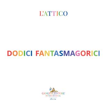 Dodici fantasmagorici. Ediz. illustrata  - Libro Gangemi Editore 2023, Arti visive, architettura e urbanistica | Libraccio.it