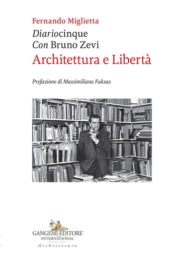 Diariocinque con Bruno Zevi. Architettura e libertà - Fernando Miglietta - Libro Gangemi Editore 2023, Arti visive, architettura e urbanistica | Libraccio.it