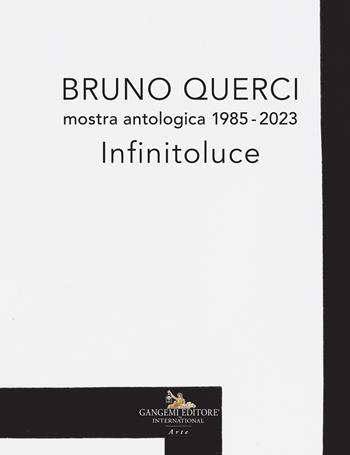 Bruno Querci. Mostra antologica 1985-2023. Infinitoluce. Ediz. italiana e inglese  - Libro Gangemi Editore 2023, Arti visive, architettura e urbanistica | Libraccio.it
