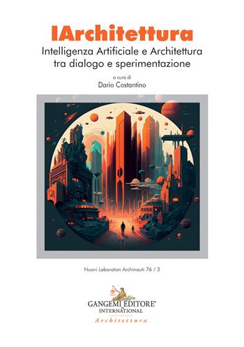 IArchitettura. Intelligenza artificiale e architettura tra dialogo e sperimentazione  - Libro Gangemi Editore 2023, Arti visive, archeologia, urbanistica | Libraccio.it