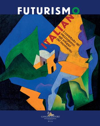 Futurismo italiano. Il contributo del Mezzogiorno agli sviluppi del Movimento  - Libro Gangemi Editore 2023, Arti visive, architettura e urbanistica | Libraccio.it