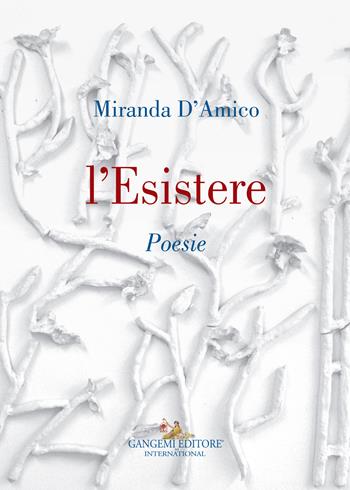L'esistere - Miranda D'Amico - Libro Gangemi Editore 2023, Le ragioni dell'uomo | Libraccio.it