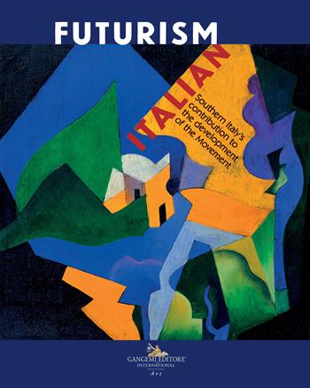 Italian Futurism Southern Italy's contribution to the development of the Movement  - Libro Gangemi Editore 2023, Arti visive, architettura e urbanistica | Libraccio.it