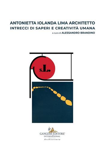 Antonietta Iolanda Lima architetto. Intrecci di saperi e creatività umana  - Libro Gangemi Editore 2024, Arti visive, architettura e urbanistica | Libraccio.it
