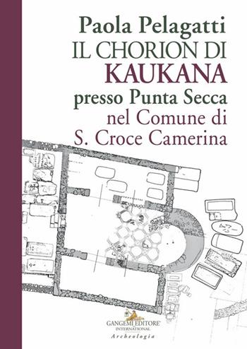 Il Chorion di Kaukana presso Punta Secca nel Comune di S. Croce Camerina - Paola Pelagatti - Libro Gangemi Editore 2024, Arti visive, architettura e urbanistica | Libraccio.it