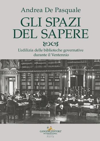Gli spazi del sapere. L'edilizia delle biblioteche governative durante il Ventennio - Andrea De Pasquale - Libro Gangemi Editore 2024, Arti visive, architettura e urbanistica | Libraccio.it