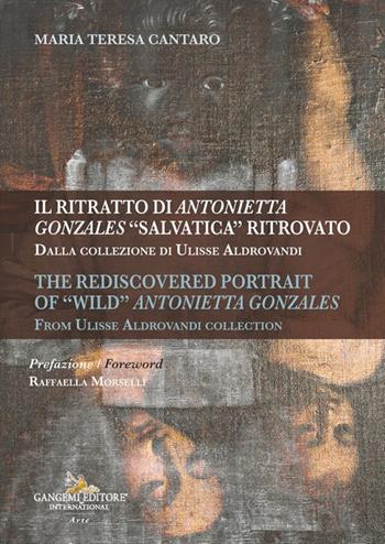 Il ritratto di Antonietta Gonzales «salvatica» ritrovato. Dalla collezione di Ulisse Aldrovandi-The rediscovered portrait of «wild» Antonietta Gonzales. From Ulisse Aldrovandi collection. Ediz. illustrata - Maria Teresa Cantaro - Libro Gangemi Editore 2024, Arti visive, archeologia, urbanistica | Libraccio.it