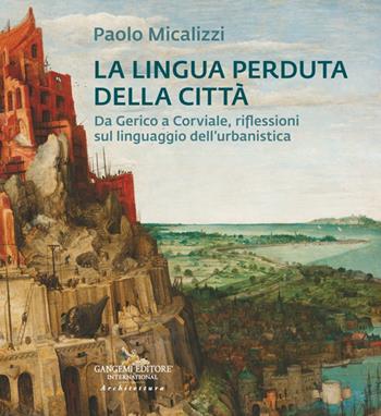 La lingua perduta della città. Da Gerico a Corviale, riflessioni sul linguaggio dell'urbanistica - Paolo Micalizzi - Libro Gangemi Editore 2024, Arti visive, architettura e urbanistica | Libraccio.it