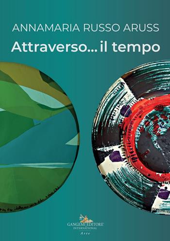 Annamaria Russo Aruss. Attraverso... il tempo  - Libro Gangemi Editore 2024, Arti visive, architettura e urbanistica | Libraccio.it