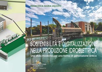Sostenibilità e digitalizzazione nella produzione idroelettrica. Una sfida moderna per una forma di generazione antica - Francesca Maria Ugliotti - Libro Gangemi Editore 2024, Arti visive, architettura e urbanistica | Libraccio.it