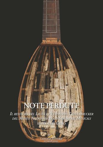 Note perdute. Il restauro del liuto di Vendelino Tieffenbrucker del Museo Nazionale degli strumenti musicali. Studi e restauro  - Libro Gangemi Editore 2024, Arti visive, architettura e urbanistica | Libraccio.it