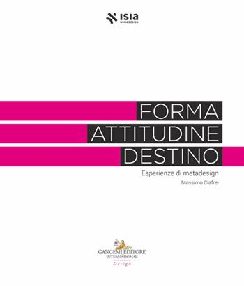 Forma, attitudine, destino. Esperienze di metadesign - Massimo Ciafrei - Libro Gangemi Editore 2024, Arti visive, architettura e urbanistica | Libraccio.it