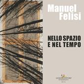 Manuel Felisi. Nello spazio e nel tempo. Ediz. italiana e inglese