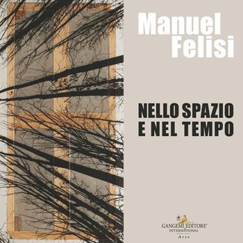 Manuel Felisi. Nello spazio e nel tempo. Ediz. italiana e inglese  - Libro Gangemi Editore 2024, Arti visive, architettura e urbanistica | Libraccio.it