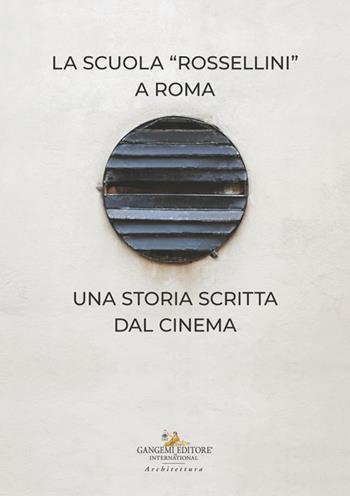 La Scuola Rossellini a Roma. Una storia scritta dal cinema  - Libro Gangemi Editore 2024, Arti visive, architettura e urbanistica | Libraccio.it