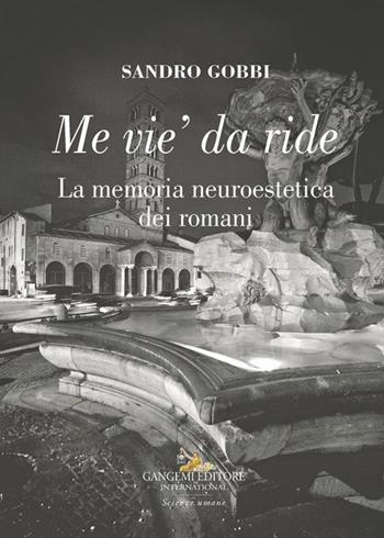 Me vie' da ride. La memoria neuroestetica dei romani - Sandro Gobbi - Libro Gangemi Editore 2024, Le ragioni dell'uomo | Libraccio.it
