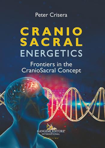 Cranio sacral energetics. Frontiers in the CranioSacral concepts - Peter Crisera - Libro Gangemi Editore 2025, Le ragioni dell'uomo | Libraccio.it