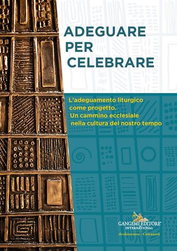 Adeguare per celebrare. Atti del Convegno Nazionale. L'adeguamento liturgico come progetto. Un cammino ecclesiale nella cultura del nostro tempo  - Libro Gangemi Editore 2025, Architettura | Libraccio.it