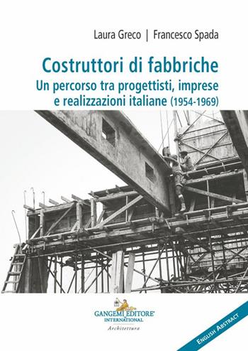 Costruttori di fabbriche. Un percorso tra progettisti, imprese e realizzazioni italiane (1954-1969). Ediz. bilingue - Laura Greco, Francesco Spada - Libro Gangemi Editore 2024, Arti visive, architettura e urbanistica | Libraccio.it