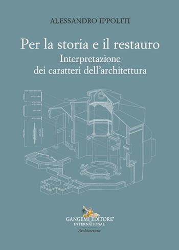 Per la storia e il restauro. Interpretazione dei caratteri dell'architettura - Alessandro Ippoliti - Libro Gangemi Editore 2024, Arti visive, architettura e urbanistica | Libraccio.it